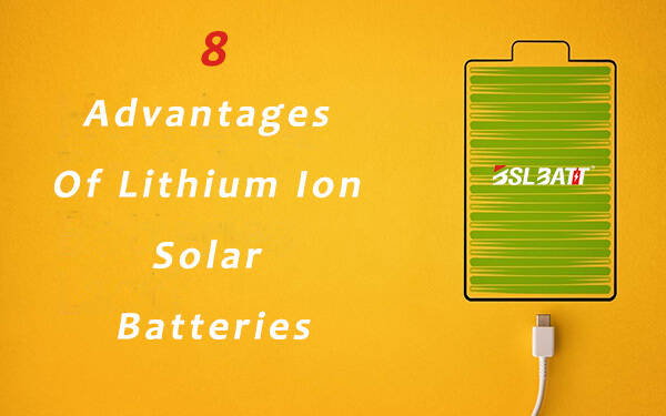 8 Advantages Of Lithium Ion Solar Batteries
